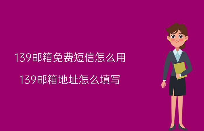 139邮箱免费短信怎么用 139邮箱地址怎么填写？